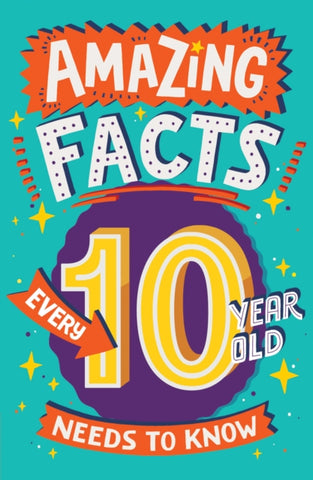 Amazing Facts Every 10 Year Old Needs to Know (Amazing Facts Every Kid Needs to Know) By Clive Gifford, Illustrated by Chris Dickason