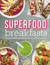 Superfood Breakfasts - Quick And Simple, High-Nutrient Recipes to Kickstart Your Day