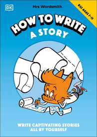 Mrs Wordsmith - How To Write A Story, Ages 7-11 (Key Stage 2) - Write a Captivating Stories All By Yourself
