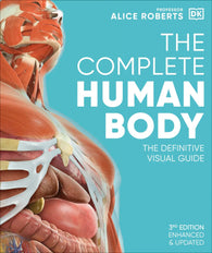 The Complete Human Body By Alice Roberts - The Definitive Visual Guide - 3rd Edition Enhanced & Updated (Hardback)