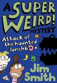 A Super Weird! Mystery: Attack of the Haunted Lunchbox by Jim Smith