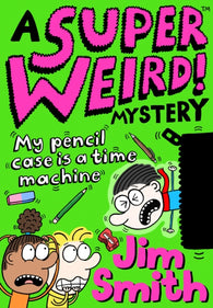 A SUPER WEIRD! MYSTERY: MY PENCIL CASE IS A TIME MACHINE By Jim Smith